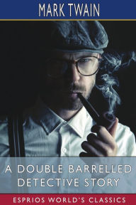 Title: A Double Barrelled Detective Story (Esprios Classics), Author: Mark Twain