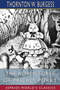 Title: The Adventures of Prickly Porky (Esprios Classics), Author: Thornton W Burgess