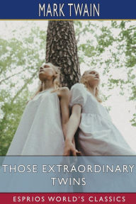 Title: Those Extraordinary Twins (Esprios Classics), Author: Mark Twain