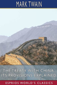 Title: The Treaty With China, its Provisions Explained (Esprios Classics), Author: Mark Twain