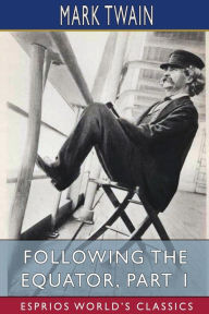 Title: Following the Equator, Part 1 (Esprios Classics): A Journey Around the World., Author: Mark Twain