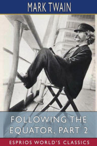 Title: Following the Equator, Part 2 (Esprios Classics): A Journey Around the World., Author: Mark Twain