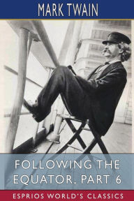 Title: Following the Equator, Part 6 (Esprios Classics): A Journey Around the World., Author: Mark Twain