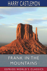 Title: Frank in the Mountains (Esprios Classics), Author: Harry Castlemon