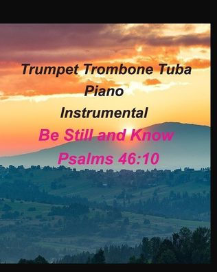 Trumpet Trombone Tuba Piano Instrumental Be Still and Know Psalms 46: 10: Trumpet Trombone Tuba Piano Instrumental Worship Lyrics Chords Gospel