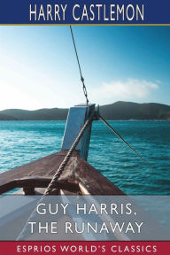 Title: Guy Harris, the Runaway (Esprios Classics), Author: Harry Castlemon