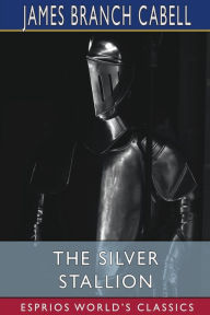 Title: The Silver Stallion (Esprios Classics): A Comedy of Redemption, Author: James Branch Cabell