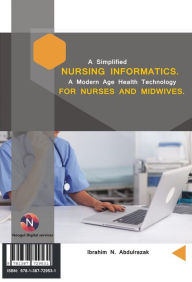 Title: A simplified Nursing Informatics. A Modern Age Health Technology for Nurses and Midwives, Author: ABDULRAZAK IBRAHIM NUGWA
