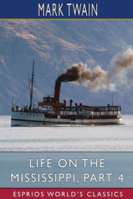 Title: Life on the Mississippi, Part 4 (Esprios Classics), Author: Mark Twain