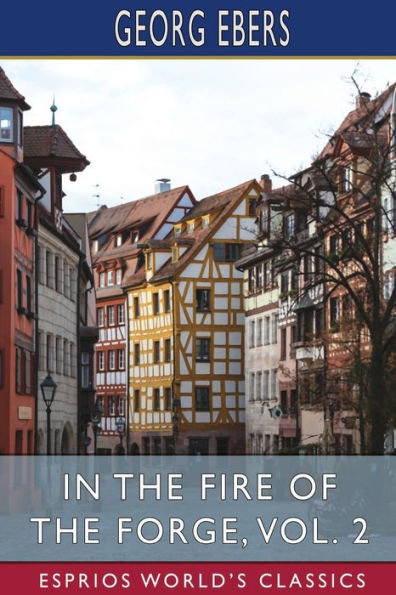 In the Fire of the Forge, Vol. 2 (Esprios Classics): A Romance of Old Nuremberg