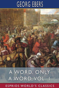 Title: A Word, Only a Word, Vol. 1 (Esprios Classics): Translated by Mary J. Safford, Author: Georg Ebers