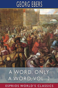 Title: A Word, Only a Word, Vol. 2 (Esprios Classics): Translated by Mary J. Safford, Author: Georg Ebers