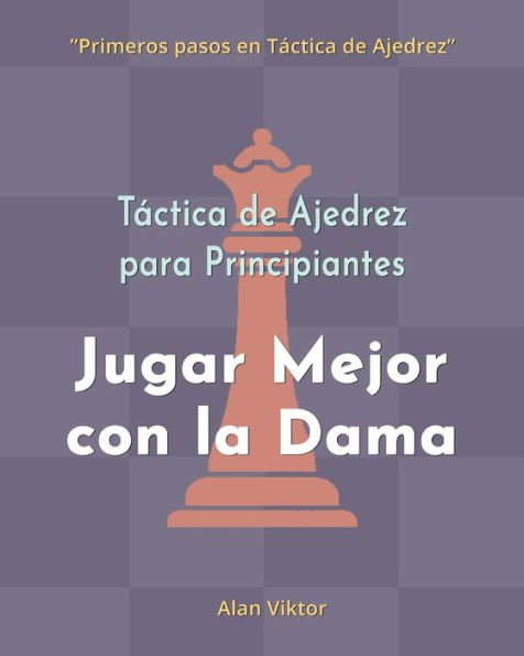 TÃ¯Â¿Â½ctica de Ajedrez para Principiantes, Jugar Mejor con la Dama: 500 problemas de Ajedrez para Dominar la Dama