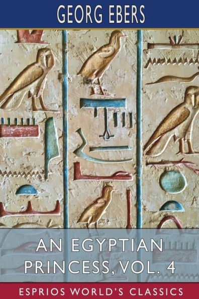 An Egyptian Princess, Vol. 4 (Esprios Classics): Translated by Eleanor Grove