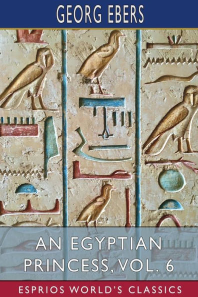 An Egyptian Princess, Vol. 6 (Esprios Classics): Translated by Eleanor Grove