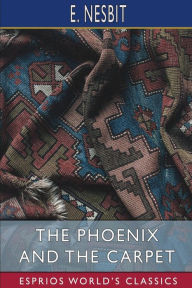 Title: The Phoenix and the Carpet (Esprios Classics), Author: E Nesbit