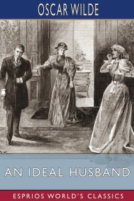Title: An Ideal Husband (Esprios Classics): A Play, Author: Oscar Wilde