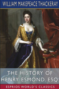 Title: The History of Henry Esmond, Esq. (Esprios Classics), Author: William Makepeace Thackeray