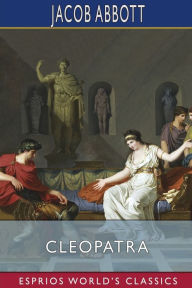 Title: Cleopatra (Esprios Classics), Author: Jacob Abbott