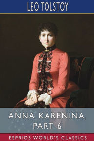 Title: Anna Karenina, Part 6 (Esprios Classics), Author: Leo Tolstoy