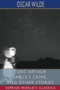 Title: Lord Arthur Savile's Crime, and Other Stories (Esprios Classics), Author: Oscar Wilde