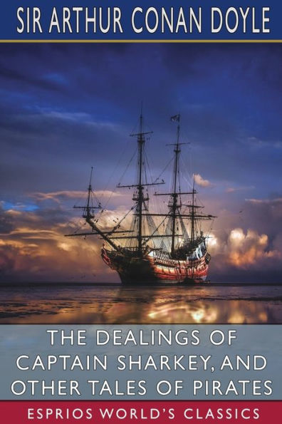 The Dealings of Captain Sharkey, and Other Tales Pirates (Esprios Classics)