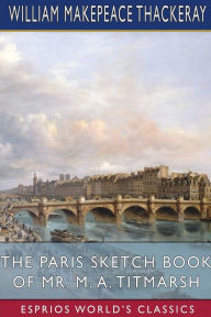 Title: The Paris Sketch Book of Mr. M. A. Titmarsh (Esprios Classics), Author: William Makepeace Thackeray