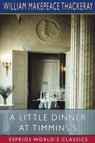 Title: A Little Dinner at Timmins's (Esprios Classics), Author: William Makepeace Thackeray