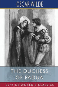 Title: The Duchess of Padua (Esprios Classics): A Play, Author: Oscar Wilde