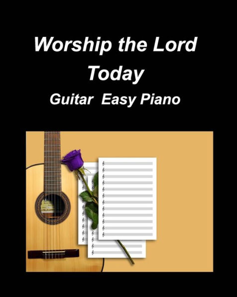 Worship the Lord Today Guitar Easy Piano: Guitar Piano Easy Chords Lyrics Church Duets Worship Fun Inspiring God Lord Se