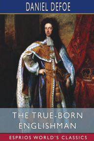 Title: The True-Born Englishman (Esprios Classics): A Satire, Author: Daniel Defoe