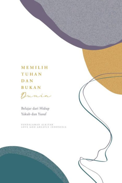 Memilih Tuhan dan Bukan Dunia: Belajar dari Hidup Yakub dan Yusuf: A Love God Greatly Indonesian Bible Study Journal