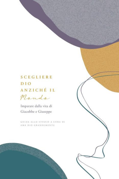 Scegliere Dio anzichï¿½ il mondo: Imparare dalla vita di Giacobbe e Giuseppe: A Love God Greatly Italian Bible Study Journal