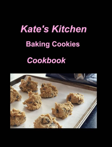 Kate's Kitchen Baking Cookies Cookbook: Cookies Cookbook Baking Fun Sugar Kitchen Oven Chocolate Dates