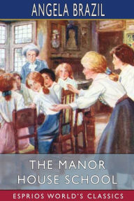Title: The Manor House School (Esprios Classics): Illustrated by A. A. Dixon, Author: Angela Brazil