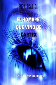Title: El Hombre que Vino de Cartex: La otra cara del pecado, Author: Enza Scalici