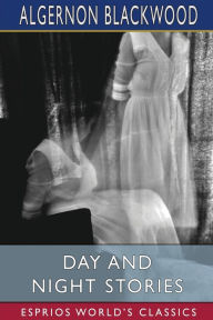 Title: Day and Night Stories (Esprios Classics), Author: Algernon Blackwood