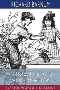 Title: Winkie, the Wily Woodchuck: Her Many Adventures (Esprios Classics): Illustrated by Walter S. Rogers, Author: Richard Barnum