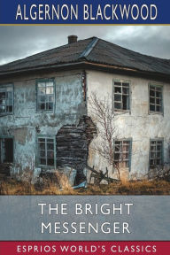 Title: The Bright Messenger (Esprios Classics), Author: Algernon Blackwood