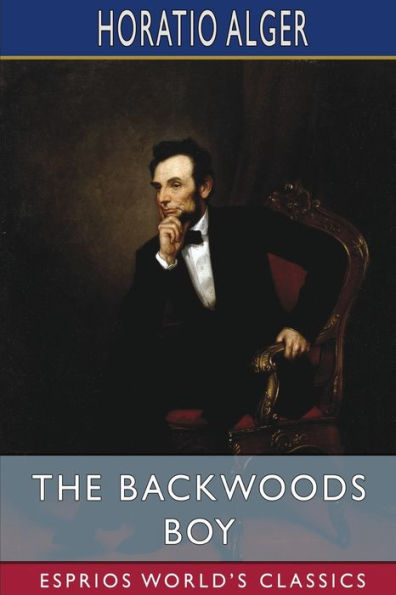 The Backwoods Boy (Esprios Classics): or, Boyhood and Manhood of Abraham Lincoln