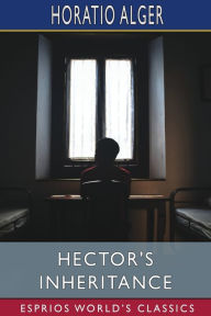 Title: Hector's Inheritance (Esprios Classics): or, the Boys of Smith Institute, Author: Horatio Alger