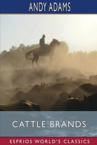 Title: Cattle Brands (Esprios Classics): A Collection of Western Camp-Fire Stories, Author: Andy Adams