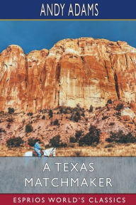 Title: A Texas Matchmaker (Esprios Classics), Author: Andy Adams