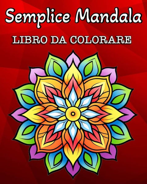 Semplice Mandala Libro da Colorare: 60 Facili Disegni di Mandala per Bambini e Adulti