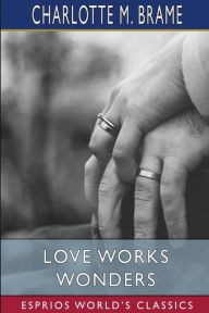 Title: Love Works Wonders (Esprios Classics), Author: Charlotte M Brame