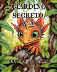 Title: Libro da colorare del Giardino Segreto vol.2: Un libro da colorare per adulti con scene di giardini magici, adorabili, Author: James Huntelar