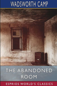Title: The Abandoned Room (Esprios Classics), Author: Wadsworth Camp