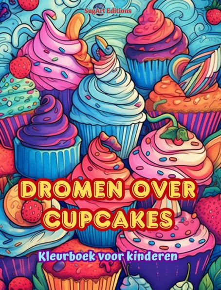 Dromen over cupcakes Kleurboek voor kinderen Leuke en schattige ontwerpen voor gebakliefhebbers: Heerlijke beelden van een fantasiewereld om te ontspannen en kunst te creï¿½ren