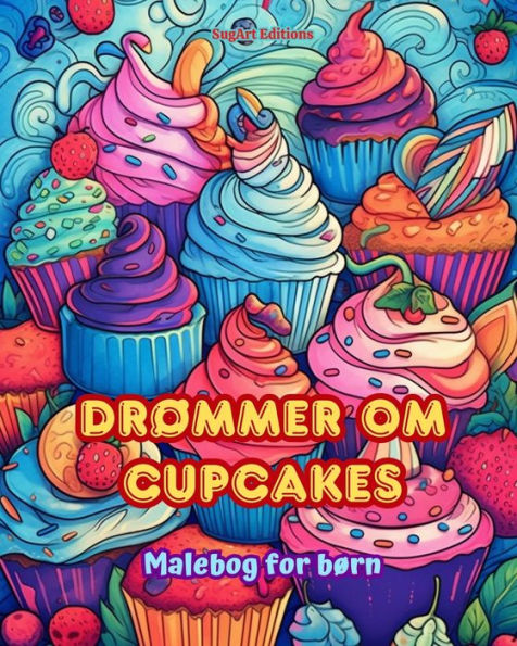 Drï¿½mmer om cupcakes Malebog for bï¿½rn Sjove og sï¿½de designs til bageelskere: Lï¿½kre billeder af en sï¿½d fantasiverden til at slappe af og skabe kunst