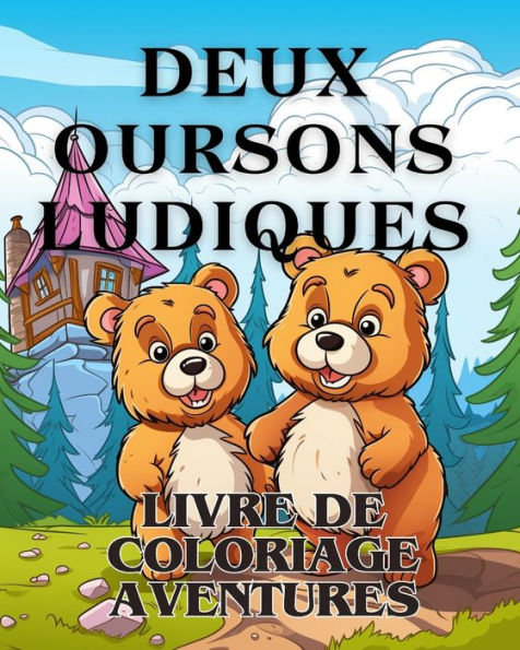 Livre de coloriage Aventures avec deux ours ludiques: Le livre de coloriage Adorable avec deux ours Une aventure de coloriage